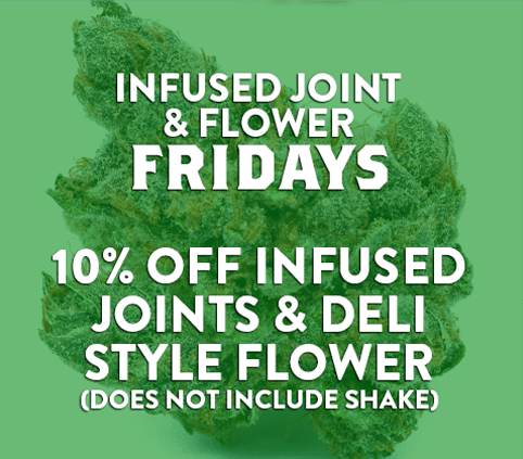 Flower Friday - 10% off infused joints. 