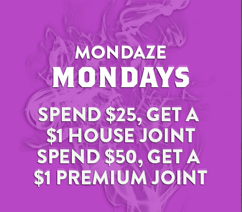 Mondaze Mondays - Spend $25, get a Joint – close spacing between two lines  • Spend $50, get $1 premium Joint 