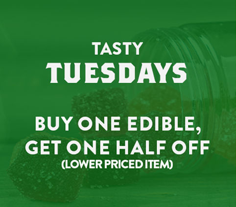 Tasty Tuesdays - Buy one edible, get one half off.