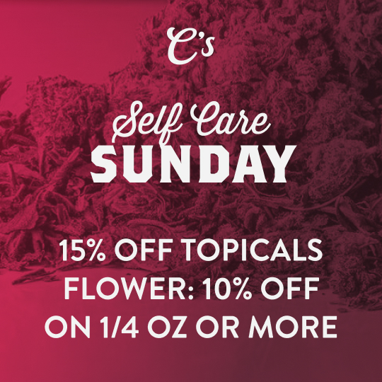 Self Care Sunday - 15% off topicals. Flower: 10% off on 1/4 oz or more